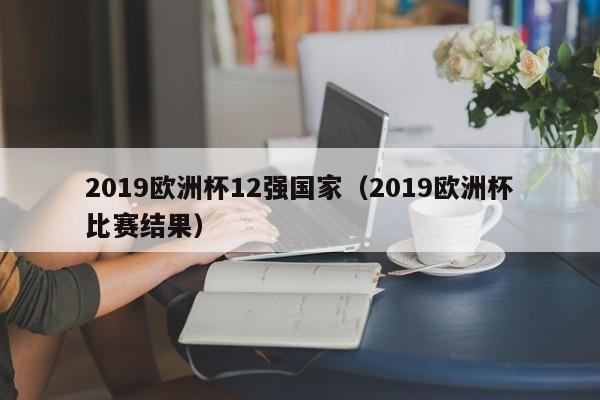 2019欧洲杯12强国家（2019欧洲杯比赛结果）