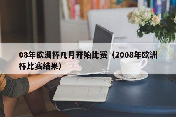 08年欧洲杯几月开始比赛（2008年欧洲杯比赛结果）