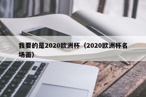 我要的是2020欧洲杯（2020欧洲杯名场面）