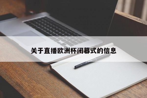 关于直播欧洲杯闭幕式的信息