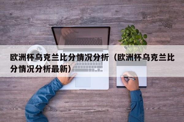 欧洲杯乌克兰比分情况分析（欧洲杯乌克兰比分情况分析最新）