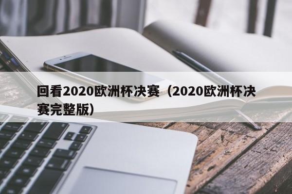 回看2020欧洲杯决赛（2020欧洲杯决赛完整版）