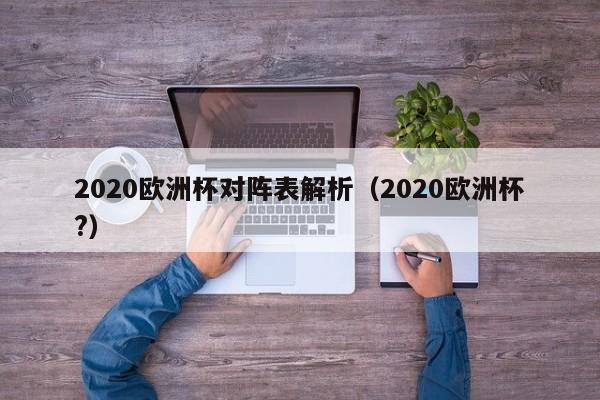 2020欧洲杯对阵表解析（2020欧洲杯?）