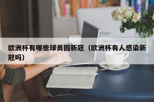 欧洲杯有哪些球员因新冠（欧洲杯有人感染新冠吗）