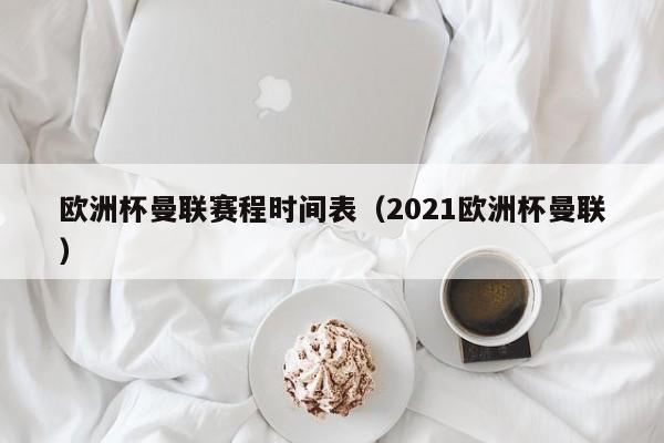 欧洲杯曼联赛程时间表（2021欧洲杯曼联）