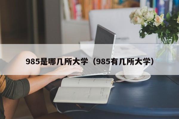 985是哪几所大学（985有几所大学）