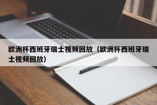 欧洲杯西班牙瑞士视频回放（欧洲杯西班牙瑞士视频回放）