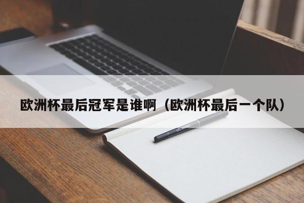 欧洲杯最后冠军是谁啊（欧洲杯最后一个队）