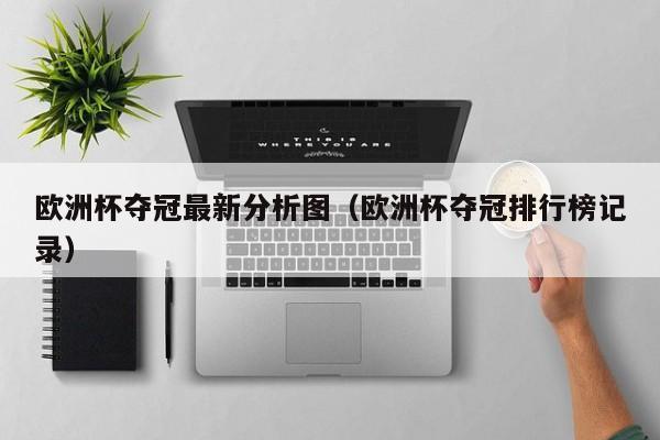 欧洲杯夺冠最新分析图（欧洲杯夺冠排行榜记录）