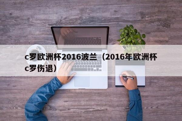 c罗欧洲杯2016波兰（2016年欧洲杯c罗伤退）