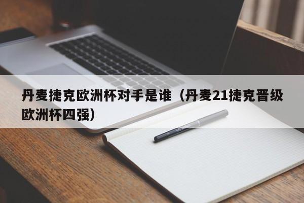 丹麦捷克欧洲杯对手是谁（丹麦21捷克晋级欧洲杯四强）