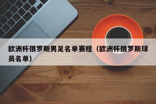 欧洲杯俄罗斯男足名单赛程（欧洲杯俄罗斯球员名单）