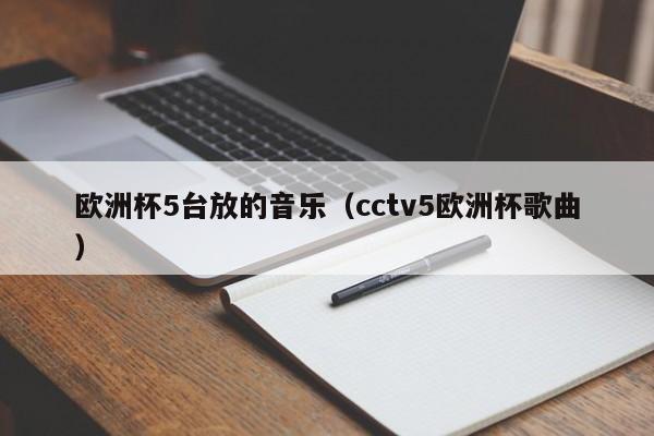 欧洲杯5台放的音乐（cctv5欧洲杯歌曲）