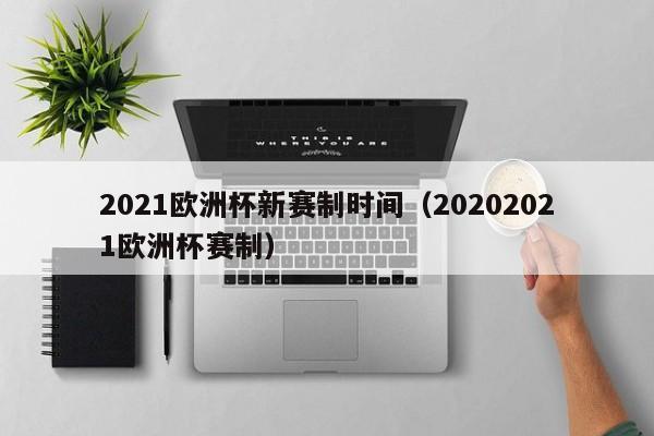 2021欧洲杯新赛制时间（20202021欧洲杯赛制）