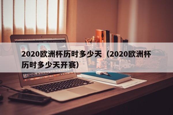 2020欧洲杯历时多少天（2020欧洲杯历时多少天开赛）