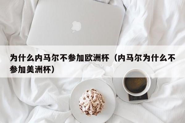 为什么内马尔不参加欧洲杯（内马尔为什么不参加美洲杯）