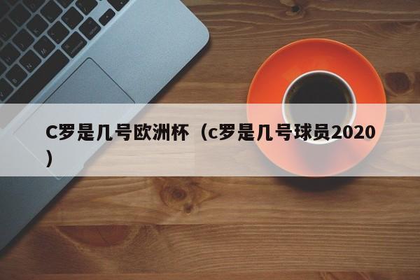 C罗是几号欧洲杯（c罗是几号球员2020）